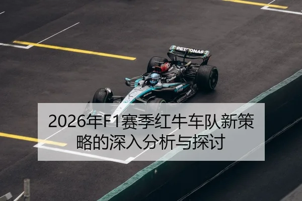 2026年F1赛季红牛车队新策略的深入分析与探讨 | Panda Sports